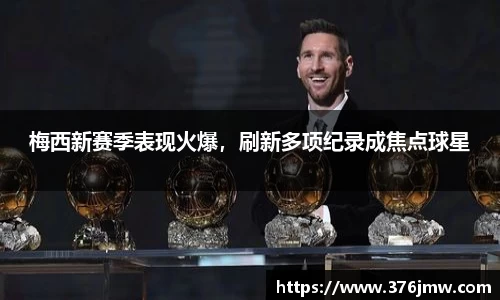 梅西新赛季表现火爆，刷新多项纪录成焦点球星