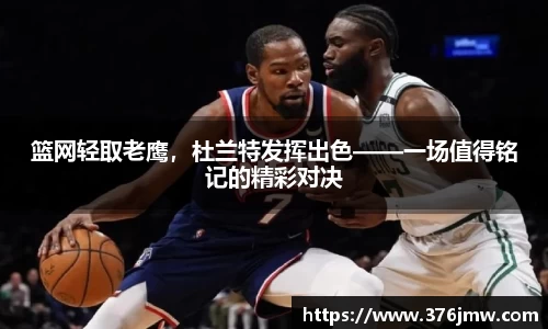 篮网轻取老鹰，杜兰特发挥出色——一场值得铭记的精彩对决