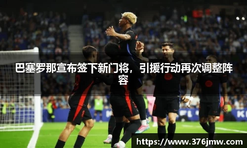 巴塞罗那宣布签下新门将，引援行动再次调整阵容