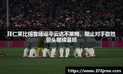 拜仁莱比锡客场逼平云达不莱梅，阻止对手取胜势头继续蔓延