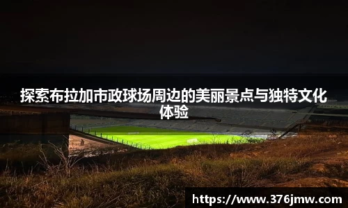 探索布拉加市政球场周边的美丽景点与独特文化体验