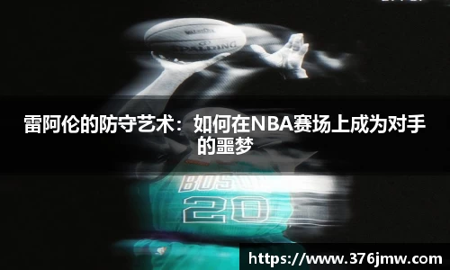 雷阿伦的防守艺术：如何在NBA赛场上成为对手的噩梦