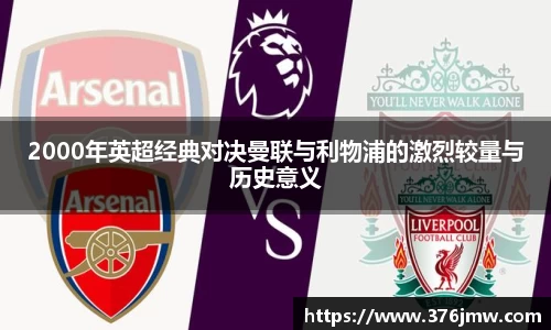 2000年英超经典对决曼联与利物浦的激烈较量与历史意义