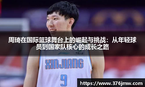 周琦在国际篮球舞台上的崛起与挑战：从年轻球员到国家队核心的成长之路