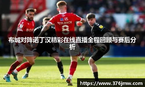 布城对阵诺丁汉精彩在线直播全程回顾与赛后分析