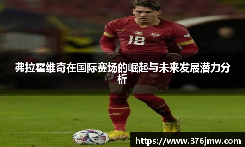 弗拉霍维奇在国际赛场的崛起与未来发展潜力分析
